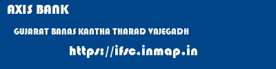 AXIS BANK  GUJARAT BANAS KANTHA THARAD VAJEGADH  ifsc code